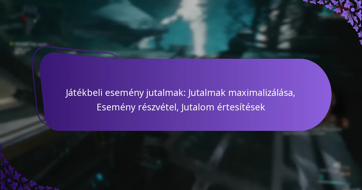 Játékbeli esemény jutalmak: Jutalmak maximalizálása, Esemény részvétel, Jutalom értesítések