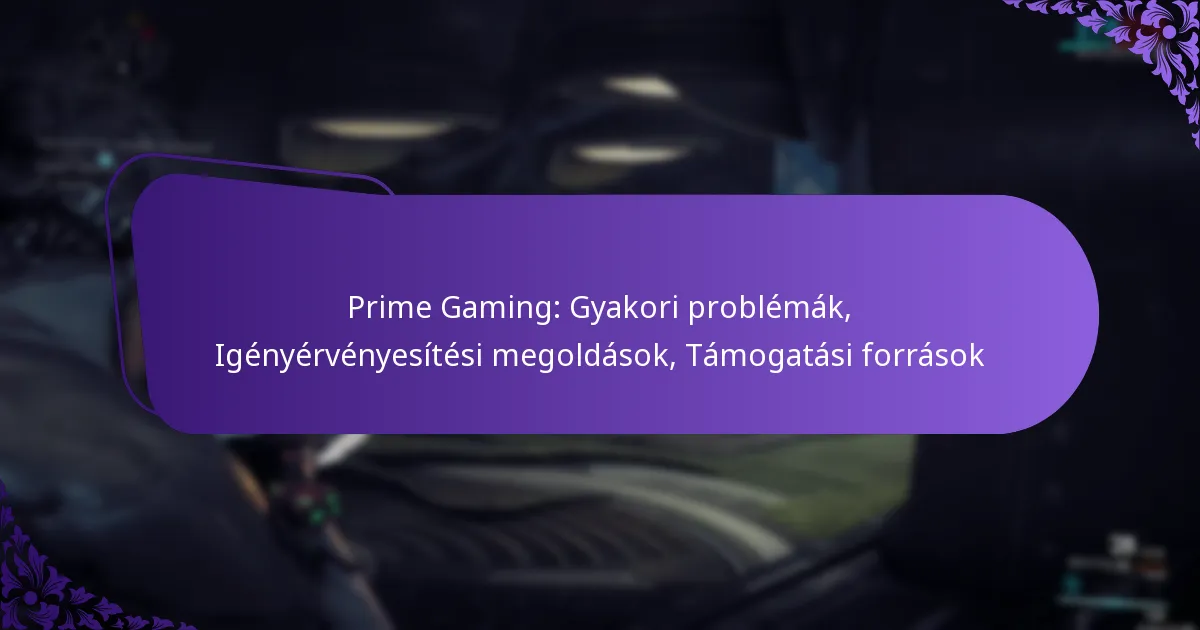 Prime Gaming: Gyakori problémák, Igényérvényesítési megoldások, Támogatási források