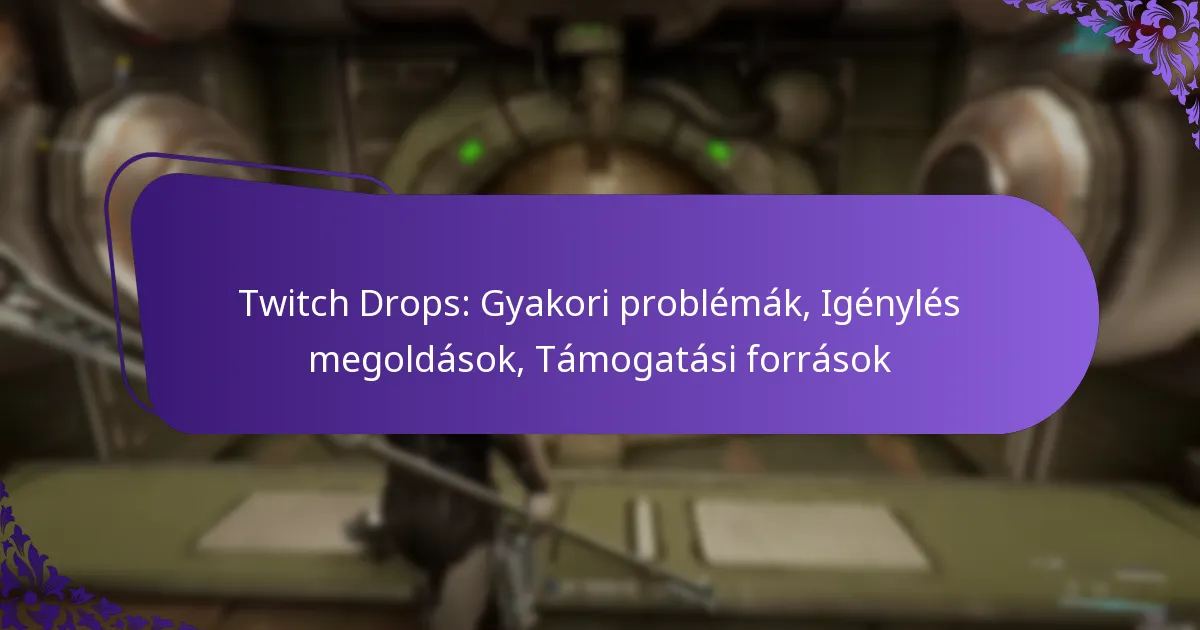 Twitch Drops: Gyakori problémák, Igénylés megoldások, Támogatási források