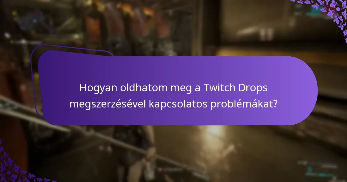 Hogyan oldhatom meg a Twitch Drops megszerzésével kapcsolatos problémákat?